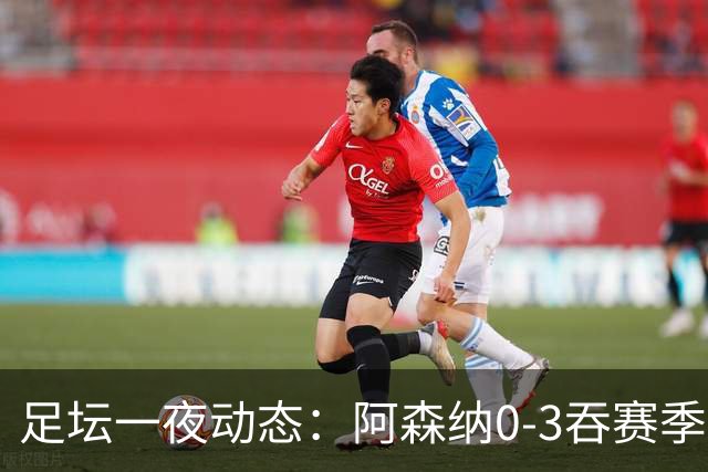 足坛一夜动态：阿森纳0-3吞赛季首败，国米2-2罗马，巴萨3-1复仇